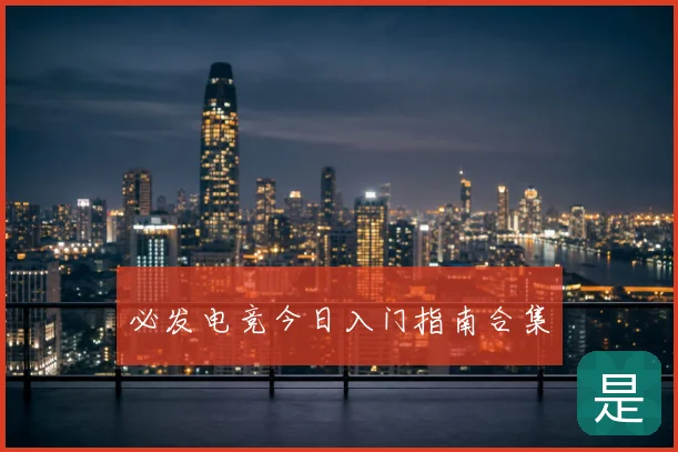 必发电竞今日入门指南合集