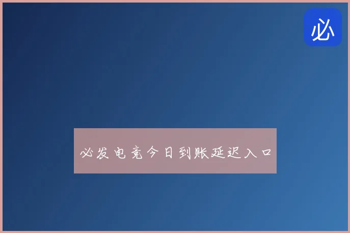 必发电竞今日到账延迟入口